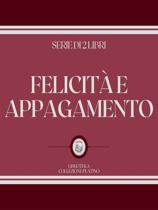 Title details for FELICITÀ E APPAGAMENTO (SERIE DI 2 LIBRI) by LIBROTEKA - Wait list